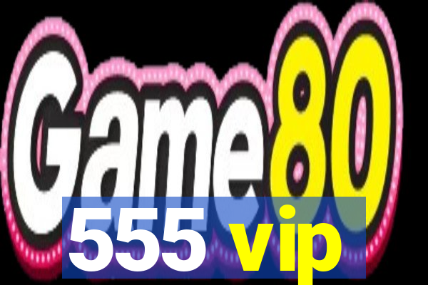 555 vip